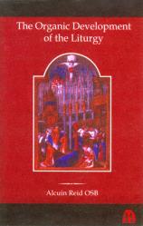  The Organic Development of the Liturgy: The Principles of Liturgical Reform... 