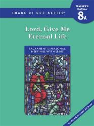  Image of God - Grade 8 Teacher\'s Manual A, 2nd Ed Updated: Lord, Give Me Eternal Life 