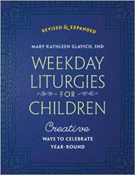  Weekday Liturgies for Children: Creative Ways to Celebrate Year-Round 