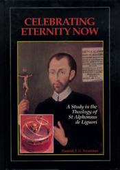  Celebrating Eternity Now: A Study of the Theology of Saint Alphonsus Liguori, 1696-1787 