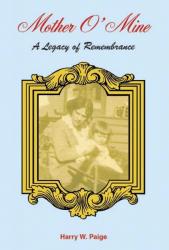  MOTHER O\' MINE: A Legacy of Remembrance: A LEGACY TO REMEMBRANCE 