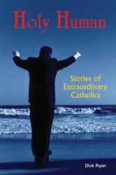  HOLY HUMAN:STORIES OF EXTRAORDINARY CATHOLICS: STORIES OF EXTRAORDINARY CATHOLICS 