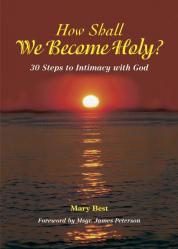  HOW SHALL WE BECOME HOLY? 30 STEPS TO INTIMACY WITH GOD: 30 STEPS TO INTIMACY WITH GOD 